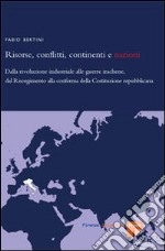 Risorse, conflitti, continenti e nazioni. Dalla rivoluzione industriale alle guerre irachene, dal Risorgimento alla conferma della Costituzione repubblicana libro