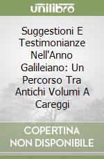 Suggestioni E Testimonianze Nell'Anno Galileiano: Un Percorso Tra Antichi Volumi A Careggi libro