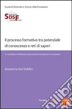 Il processo formativo tra potenziale di conoscenza e reti di saperi. Un contributo di riflessione sui processi di costruzione di conoscenza libro