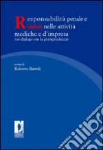 Responsabilità penale e rischio nelle attività mediche e d'impresa (un dialogo con la giurisprudenza). Atti del Convegno nazionale... libro