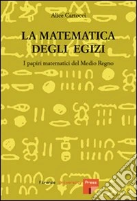 La matematica degli egizi. I papiri matematici del Medio Regno