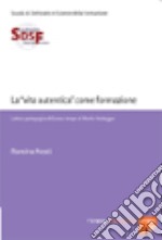 La «vita autentica» come formazione. Lettura pedagogica di Essere e tempo di Martin Heidegger libro