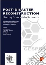 Post-disaster reconstruction: meeting stakeholder interests. Proceedings of a Conference (Florence, 17-19 May 2006)