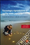 Tecnologie riproduttive e tutela della persona. Verso un comune diritto europeo per la bioetica libro