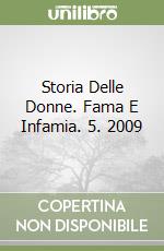 Storia Delle Donne. Fama E Infamia. 5. 2009 libro