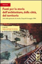 Fonti per la storia dell'architettura, della città, del territorio. Atti della giornata di studio (Empoli, 4 maggio 2006) libro