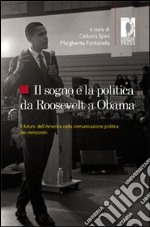 Il sogno e la politica da Roosevelt a Obama. Il futuro dell'America nella comunicazione politica dei democrats libro