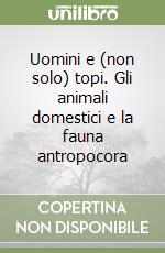 Uomini e (non solo) topi. Gli animali domestici e la fauna antropocora libro