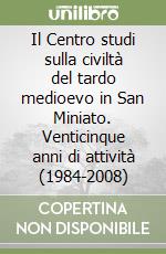 Il Centro studi sulla civiltà del tardo medioevo in San Miniato. Venticinque anni di attività (1984-2008) libro