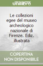 Le collezioni egee del museo archeologico nazionale di Firenze. Ediz. illustrata libro