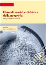 Manuali, sussidi e didattica della geografia. Una prospettiva storica libro