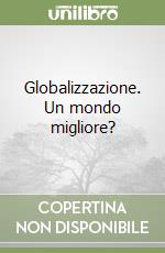 Globalizzazione. Un mondo migliore? libro