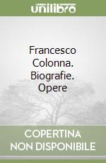 Francesco Colonna. Biografie. Opere