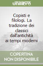 Copisti e filologi. La tradizione dei classici dall'antichità ai tempi moderni