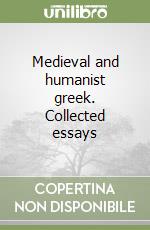 Medieval and humanist greek. Collected essays libro