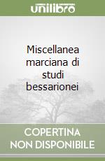 Miscellanea marciana di studi bessarionei