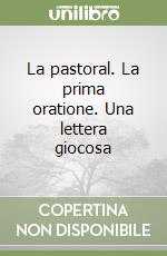 La pastoral. La prima oratione. Una lettera giocosa libro