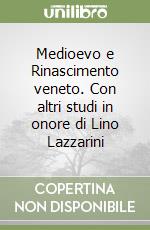 Medioevo e Rinascimento veneto. Con altri studi in onore di Lino Lazzarini libro