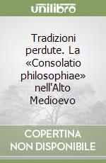 Tradizioni perdute. La «Consolatio philosophiae» nell'Alto Medioevo libro