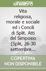 Vita religiosa, morale e sociale ed i Concili di Split. Atti del Simposio (Split, 26-30 settembre 1978) libro