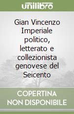 Gian Vincenzo Imperiale politico, letterato e collezionista genovese del Seicento libro