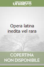 Opera latina inedita vel rara libro