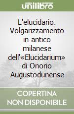 L'elucidario. Volgarizzamento in antico milanese dell'«Elucidarium» di Onorio Augustodunense libro