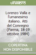 Lorenzo Valla e l'umanesimo italiano. Atti del Convegno (Parma, 18-19 ottobre 1984)