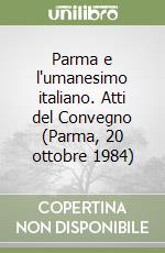 Parma e l'umanesimo italiano. Atti del Convegno (Parma, 20 ottobre 1984) libro