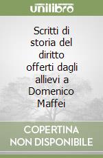 Scritti di storia del diritto offerti dagli allievi a Domenico Maffei libro