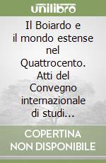 Il Boiardo e il mondo estense nel Quattrocento. Atti del Convegno internazionale di studi (Scandiano - Modena - Reggio Emilia - Ferrara, 13-17 settembre 1994)