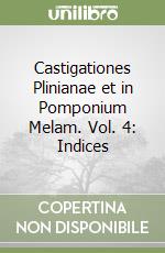 Castigationes Plinianae et in Pomponium Melam. Vol. 4: Indices libro