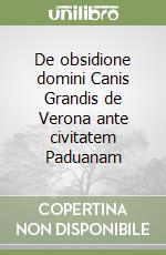 De obsidione domini Canis Grandis de Verona ante civitatem Paduanam