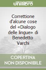 Correttione d'alcune cose del «Dialogo delle lingue» di Benedetto Varchi libro