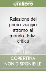 Relazione del primo viaggio attorno al mondo. Ediz. critica libro