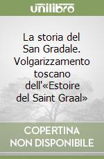 La storia del San Gradale. Volgarizzamento toscano dell'«Estoire del Saint Graal»