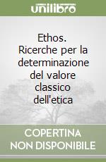 Ethos. Ricerche per la determinazione del valore classico dell'etica libro