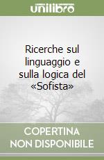 Ricerche sul linguaggio e sulla logica del «Sofista»