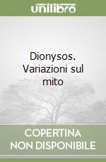 Dionysos. Variazioni sul mito libro