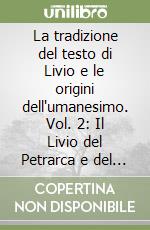 La tradizione del testo di Livio e le origini dell'umanesimo. Vol. 2: Il Livio del Petrarca e del Valla: British Library, Harleian 2493 riprodotto integralmente libro