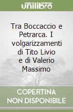 Tra Boccaccio e Petrarca. I volgarizzamenti di Tito Livio e di Valerio Massimo