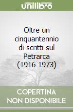 Oltre un cinquantennio di scritti sul Petrarca (1916-1973)