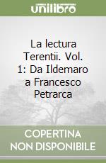 La lectura Terentii. Vol. 1: Da Ildemaro a Francesco Petrarca