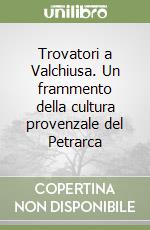 Trovatori a Valchiusa. Un frammento della cultura provenzale del Petrarca libro