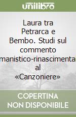 Laura tra Petrarca e Bembo. Studi sul commento umanistico-rinascimentale al «Canzoniere»