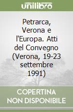 Petrarca, Verona e l'Europa. Atti del Convegno (Verona, 19-23 settembre 1991) libro