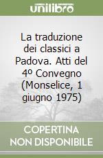 La traduzione dei classici a Padova. Atti del 4º Convegno (Monselice, 1 giugno 1975) libro