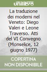 La traduzione dei moderni nel Veneto: Diego Valeri e Leone Traverso. Atti del VI Convegno (Monselice, 12 giugno 1977) libro