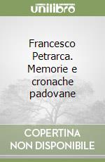 Francesco Petrarca. Memorie e cronache padovane