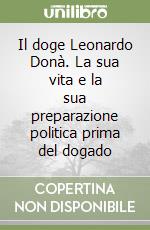 Il doge Leonardo Donà. La sua vita e la sua preparazione politica prima del dogado libro